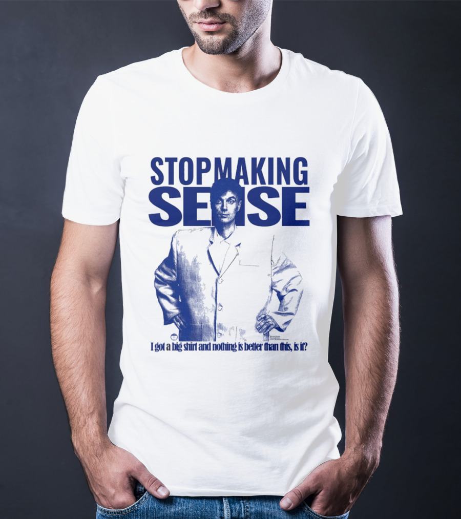 Stop Making Sense Big Suit I Got A Big And Nothing Is Better Than This T-Shirt