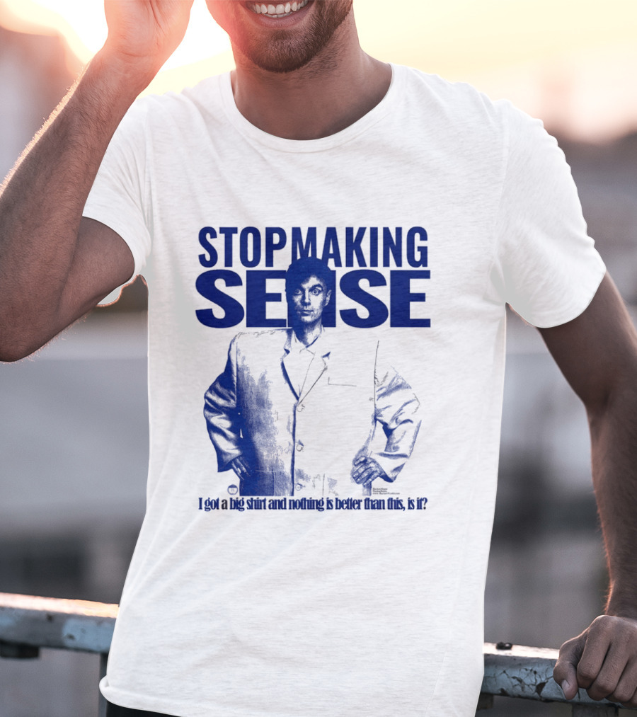 Stop Making Sense Big Suit I Got A Big And Nothing Is Better Than This T-Shirt