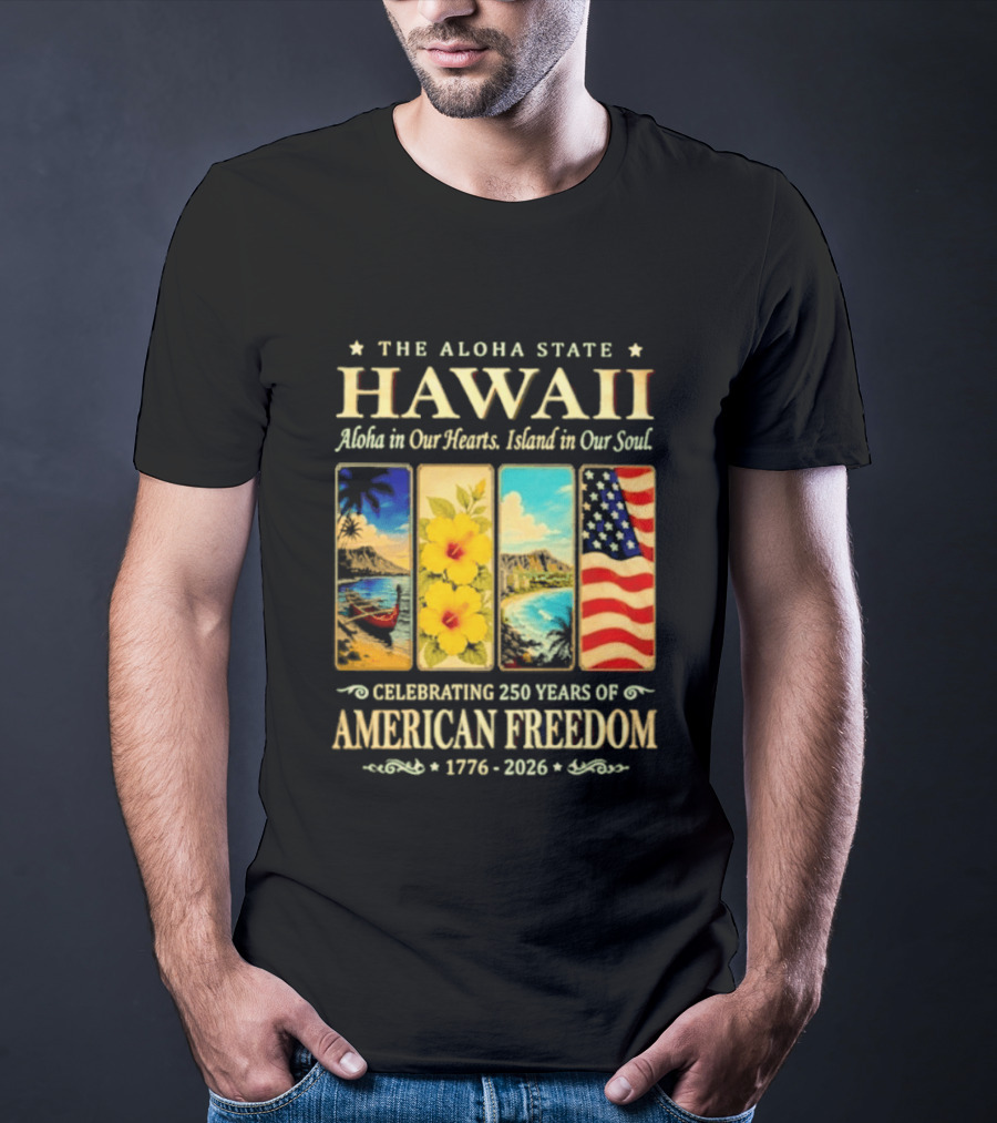 The Aloha State Hawaii Aloha In Our Hearts Island In Our Soul Celebrating 250 Years Of American Freedom 1776 2026 T-Shirt