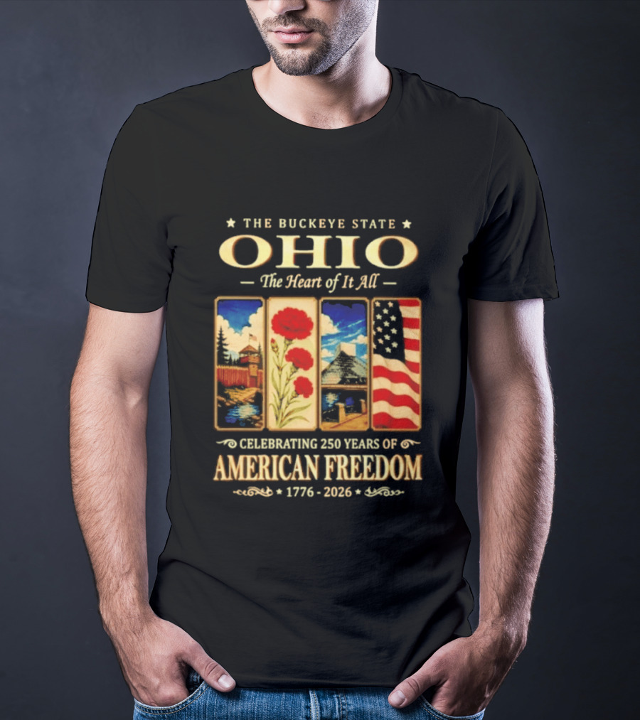 The Buckeye State Ohio The Heart Of It All Celebrating 250 Years Of American Freedom 1776 2026 T-Shirt