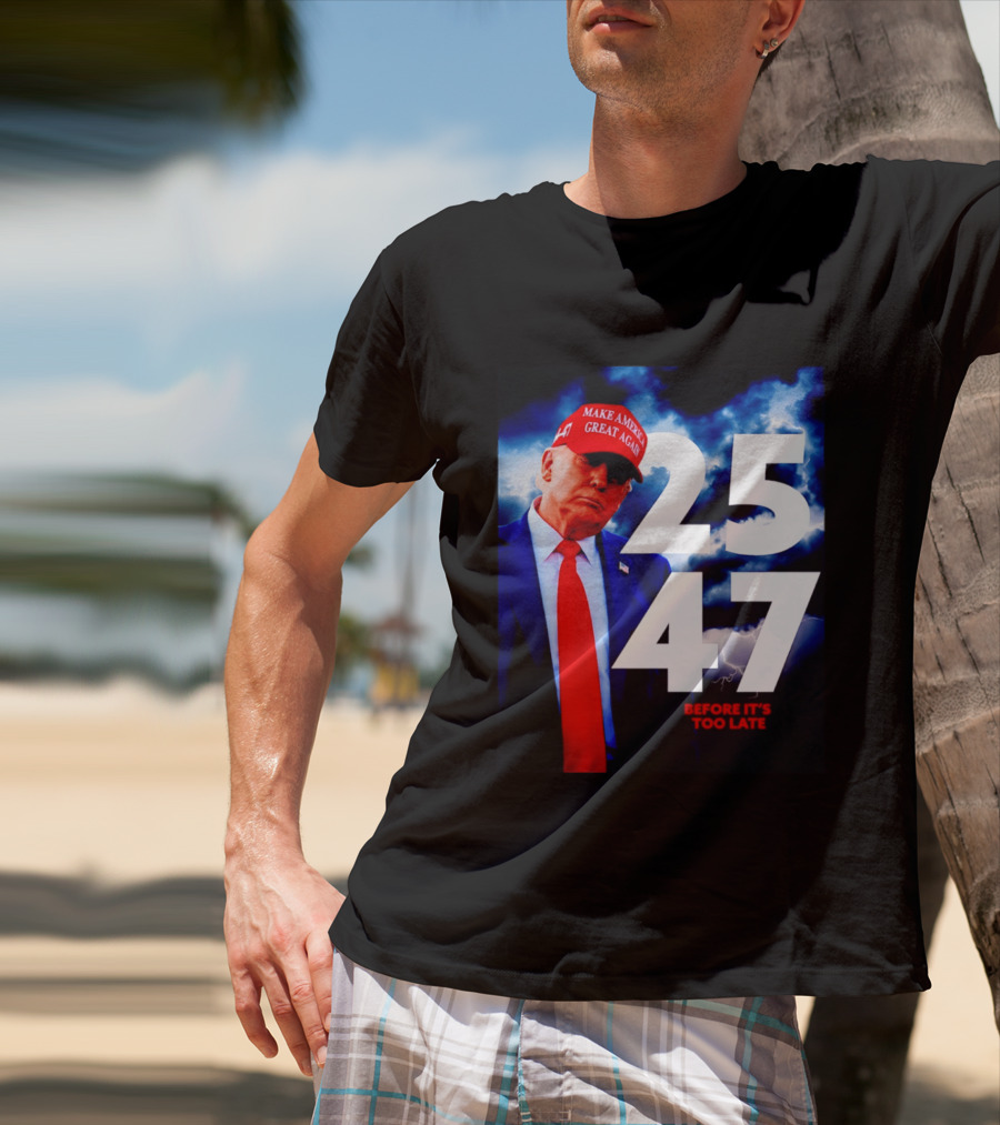 25 47 Make America Great Again Before It's Too Late T-Shirt