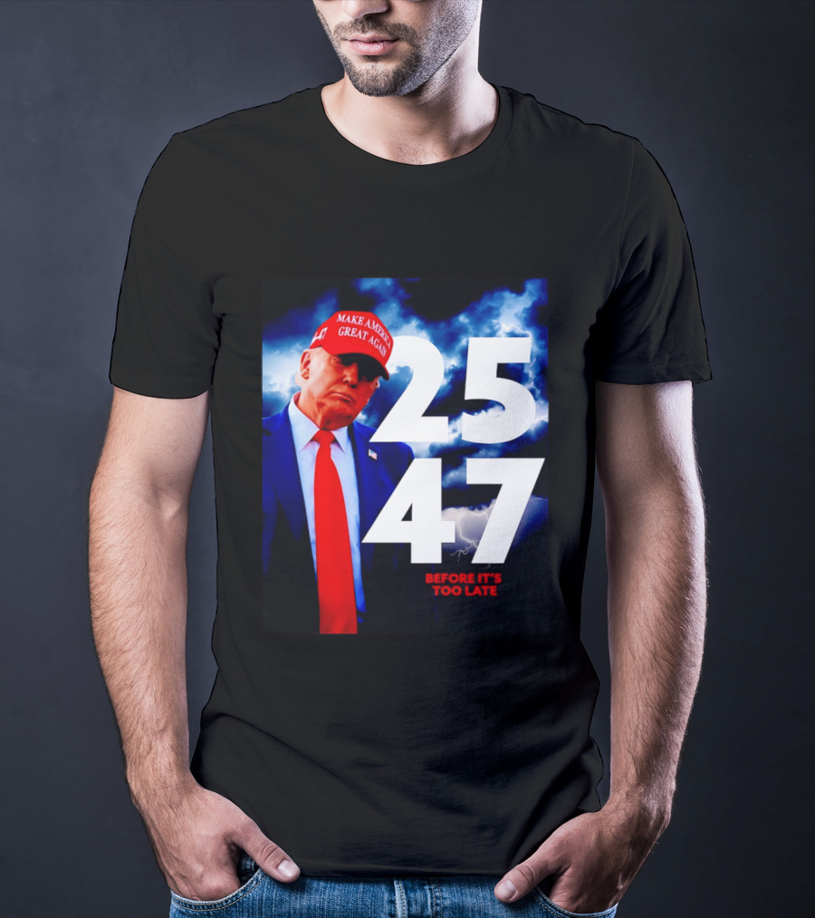 25 47 Make America Great Again Before It's Too Late T-Shirt