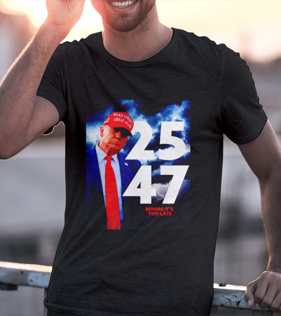 25 47 Make America Great Again Before It's Too Late T-Shirt