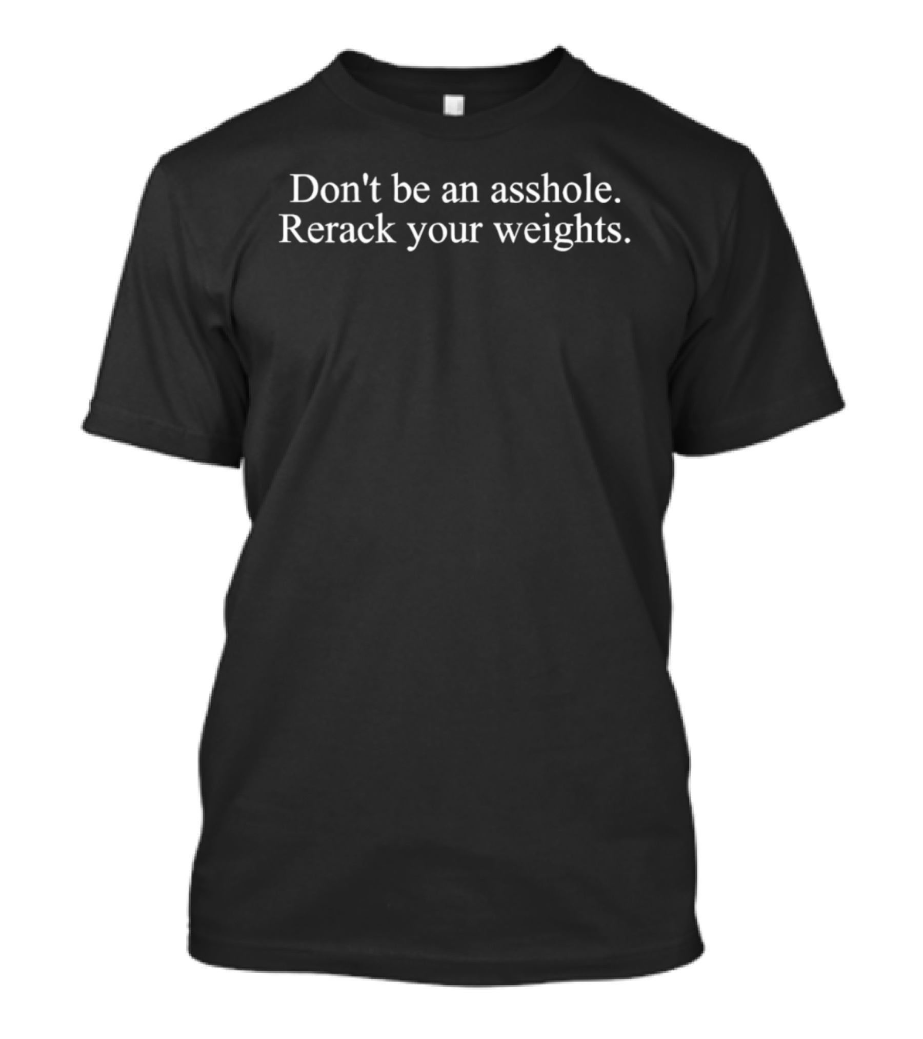 Don't Be An Asshole Rerack Your Weights T-Shirt