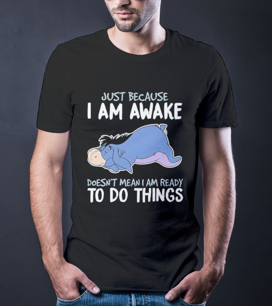 Eeyore Just Because I Am Awake Doesn't Mean I Am Ready To Do Things T-Shirt