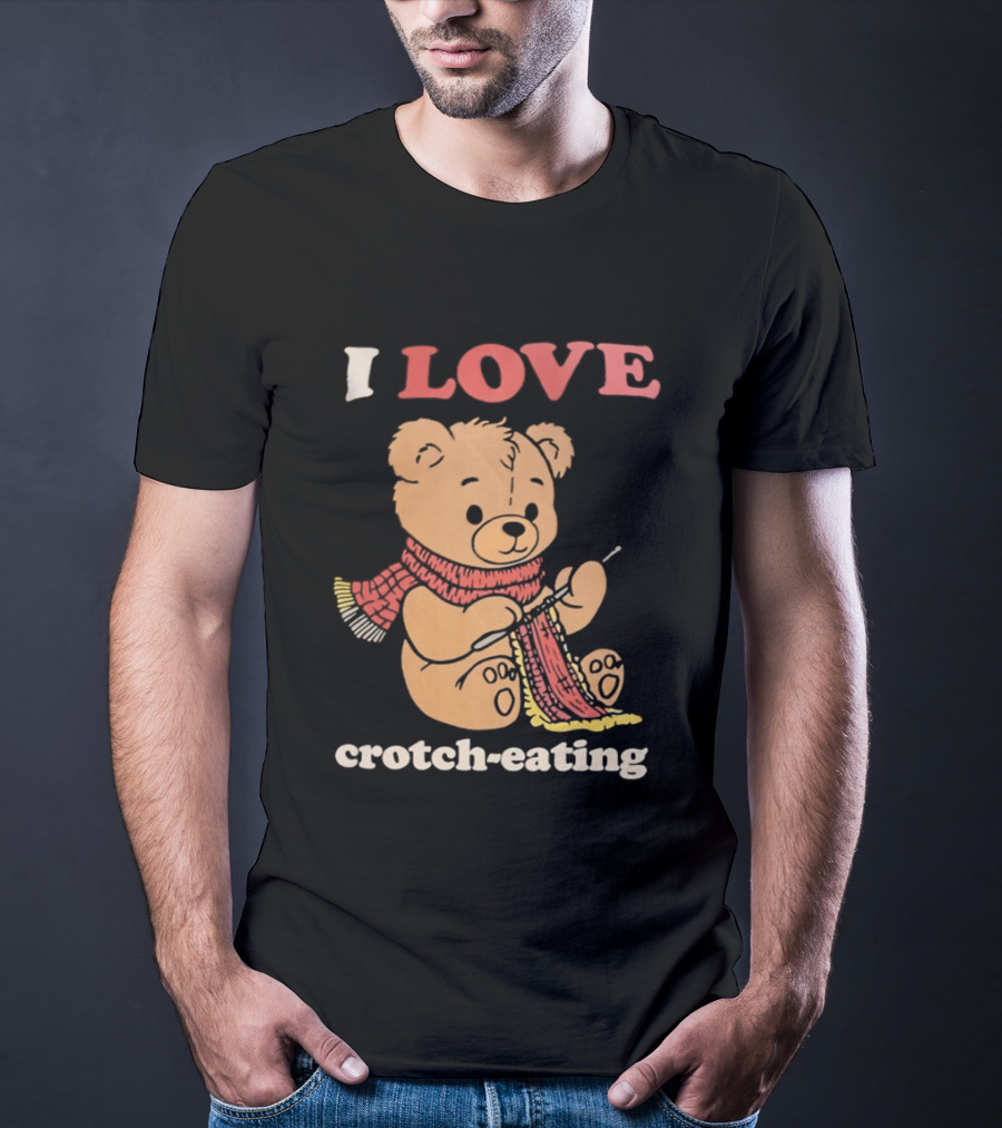 I Love Crotch Eating Teddy Bear Knitting Scarf T-Shirt