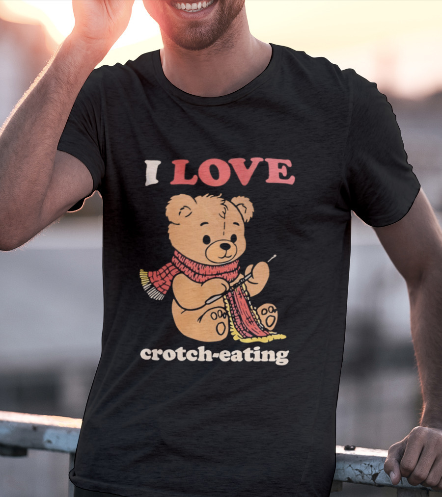 I Love Crotch Eating Teddy Bear Knitting Scarf T-Shirt