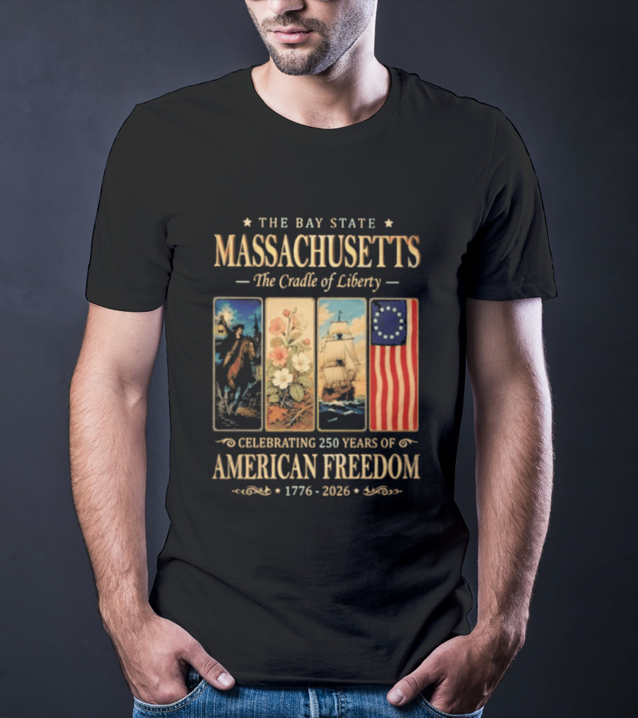 The Bay State Massachusetts The Cradle Of Liberty Celebrating 250 Years Of American Freedom 1776 2026 T-Shirt