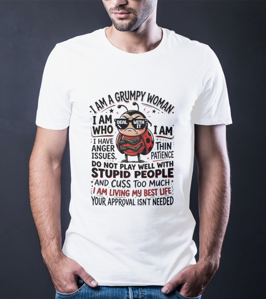 I Am A Grumpy Woman Living My Best Life With Anger Issues And Thin Patience Do Not Play Well With Stupid People Cuss Too Much Approval Isn't Needed T-Shirt