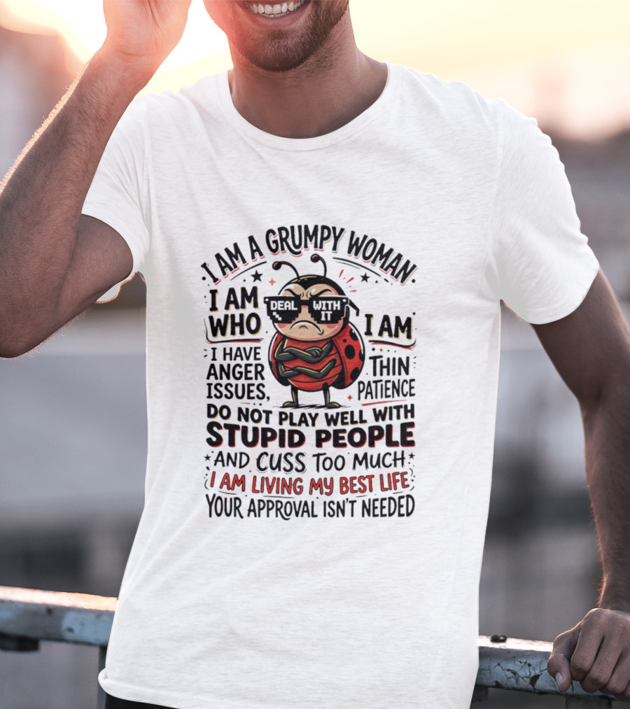 I Am A Grumpy Woman Living My Best Life With Anger Issues And Thin Patience Do Not Play Well With Stupid People Cuss Too Much Approval Isn't Needed T-Shirt