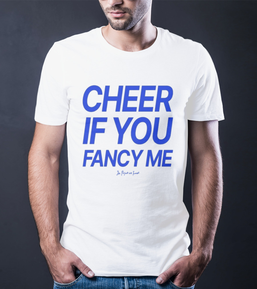 Cheer If You Fancy Me In We Trust T-Shirt