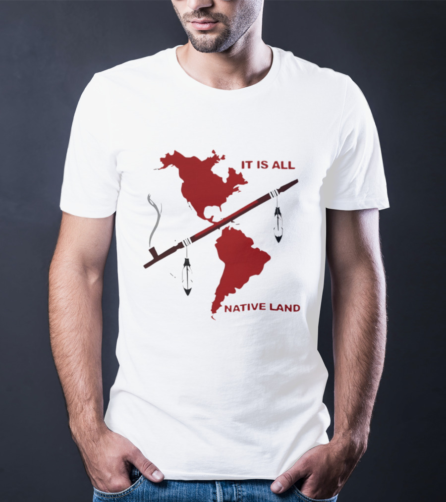 North And South America It Is All Native Land Pipe T-Shirt