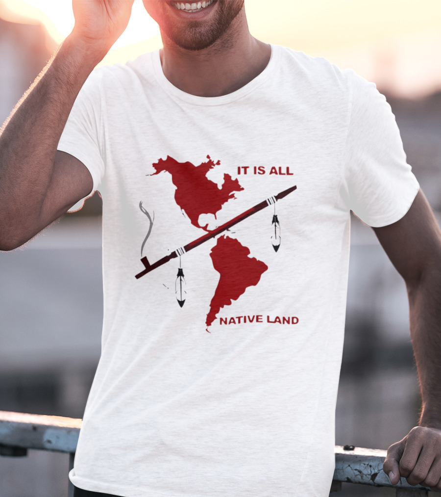 North And South America It Is All Native Land Pipe T-Shirt