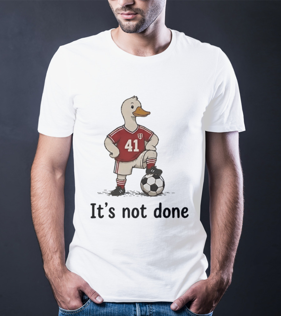Football Duck Jersey 41 Soccer Ball It's Not Done T-Shirt