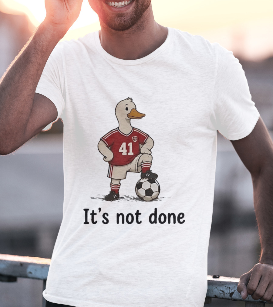 Football Duck Jersey 41 Soccer Ball It's Not Done T-Shirt