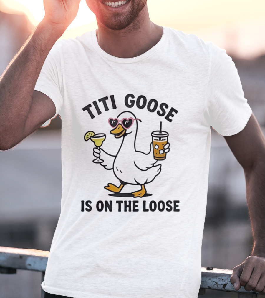 Titi Goose Is On The Loose Funny Duck With Pink Sunglasses And Drinks T-Shirt
