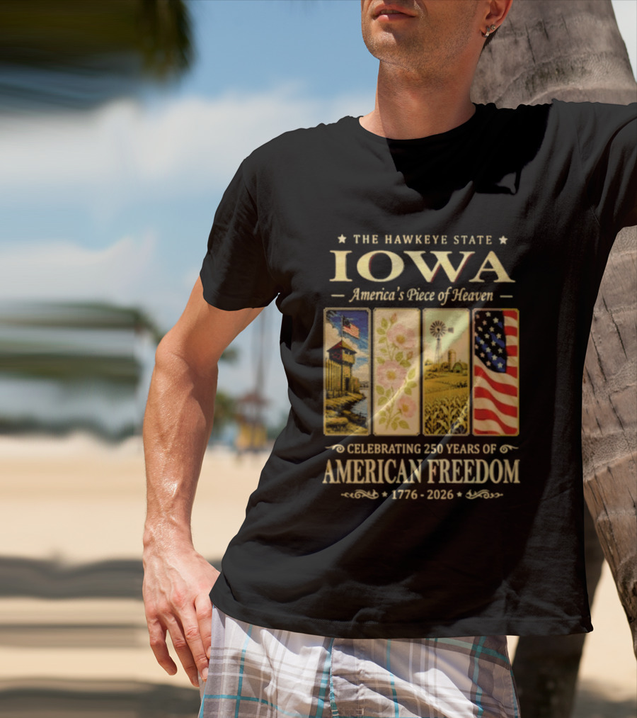 The Hawkeye State Iowa America's Piece Of Heaven Celebrating 250 Years Of American Freedom 1776 2026 T-Shirt