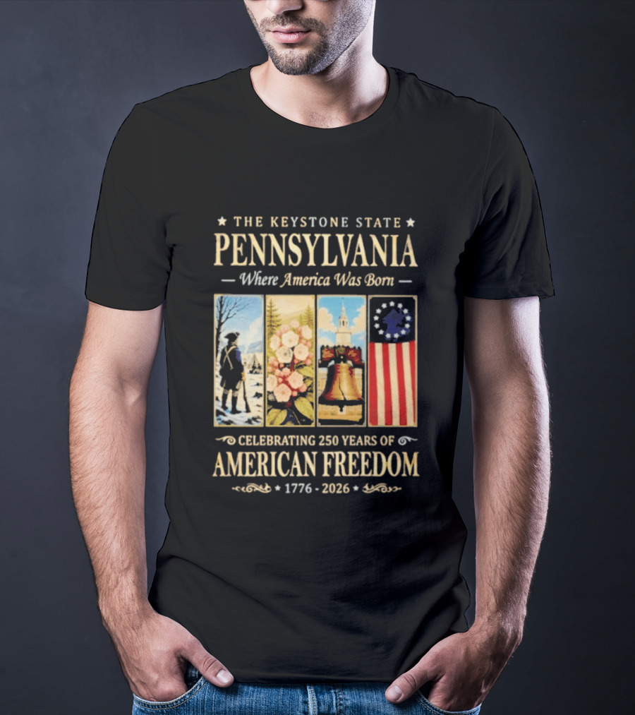 The Keystone State Pennsylvania Where America Was Born Celebrating 250 Years Of American Freedom 1776 2026 Liberty Bell Flag T-Shirt