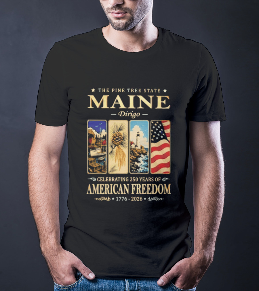 Celebrating 250 Years Of American Freedom 1776 2026 Maine The Pine Tree State Dirigo T-Shirt