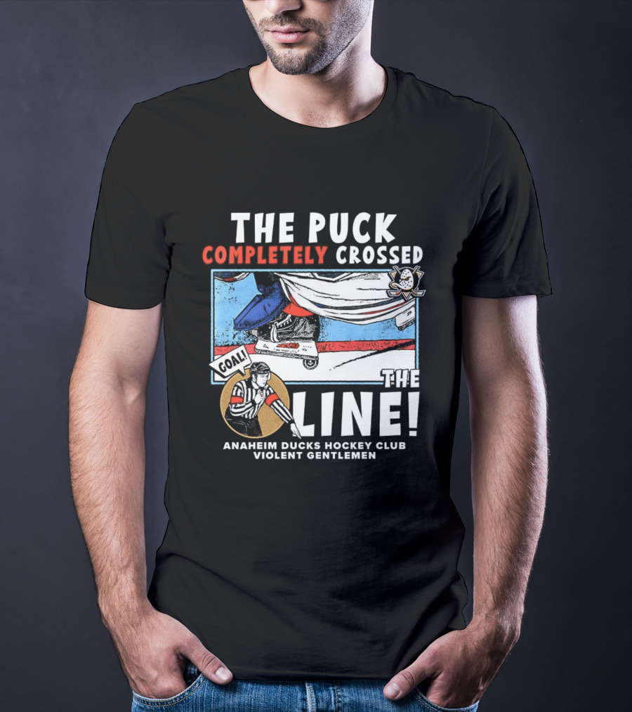 The Puck Completely Crossed The Line Anaheim Ducks Hockey Club Violent Gentlemen T-Shirt