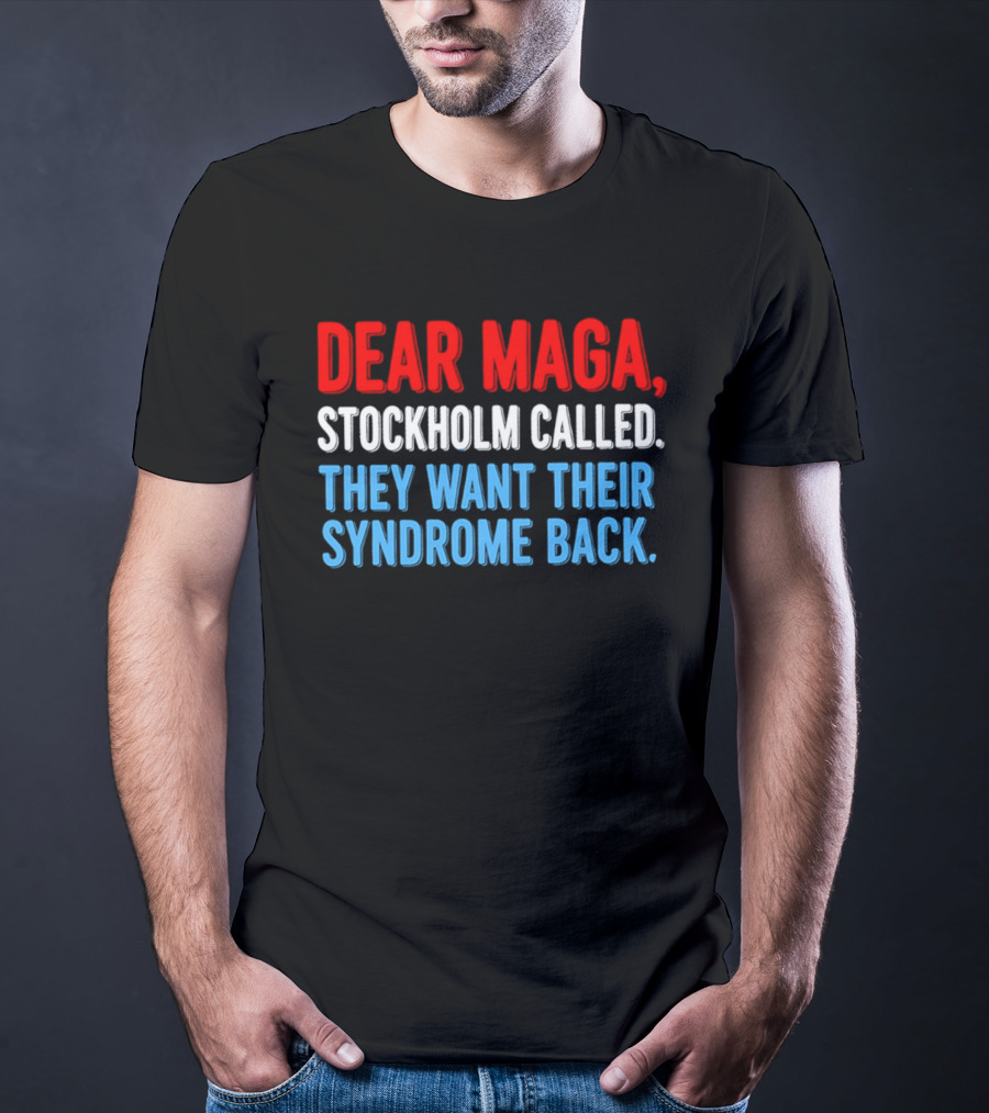 Dear MAGA Stockholm Called They Want Their Syndrome Back T-Shirt