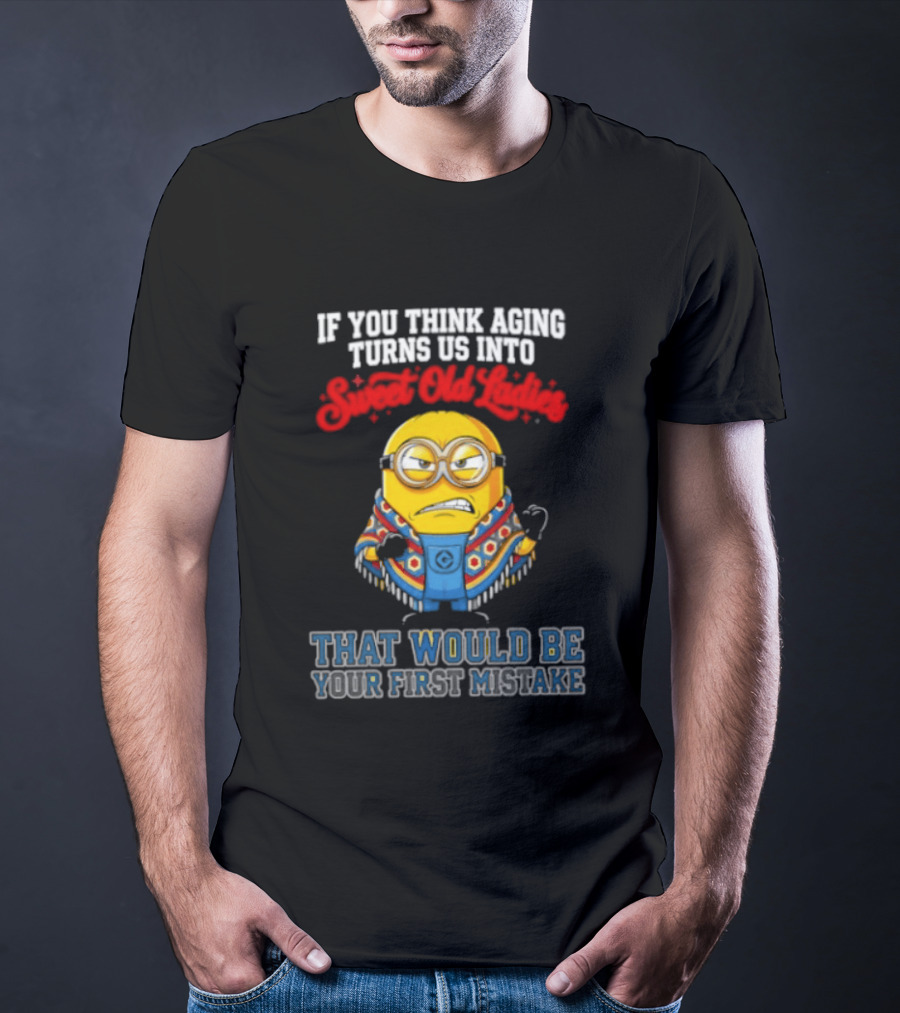Minion Aging Sweet Old Ladies First Mistake T-Shirt