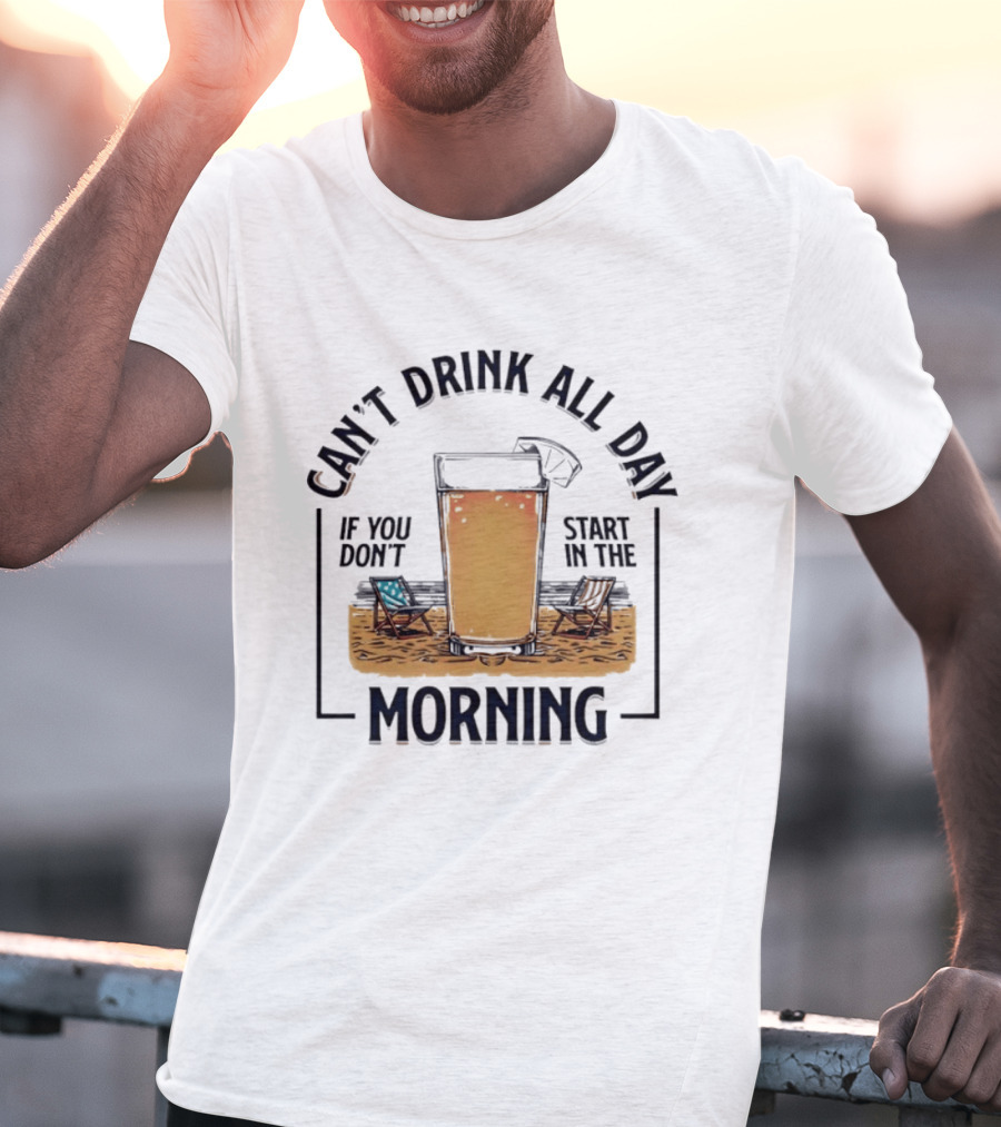 Can't Drink All Day If You Don't Start In The Morning Beach Beer Glass T-Shirt