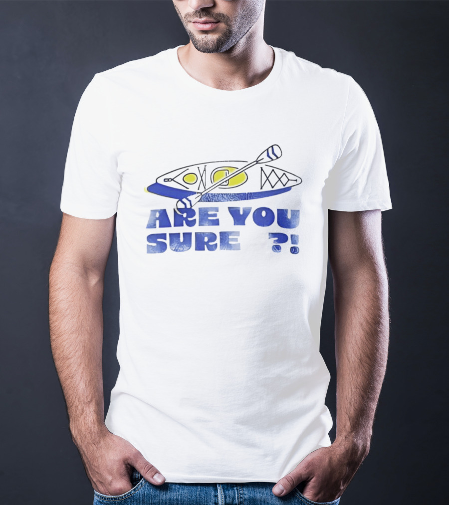 Are You Sure Kayak Paddle Adventure T-Shirt