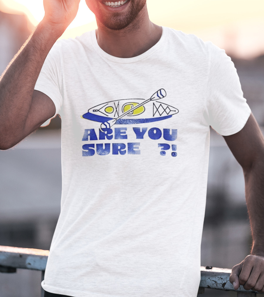 Are You Sure Kayak Paddle Adventure T-Shirt