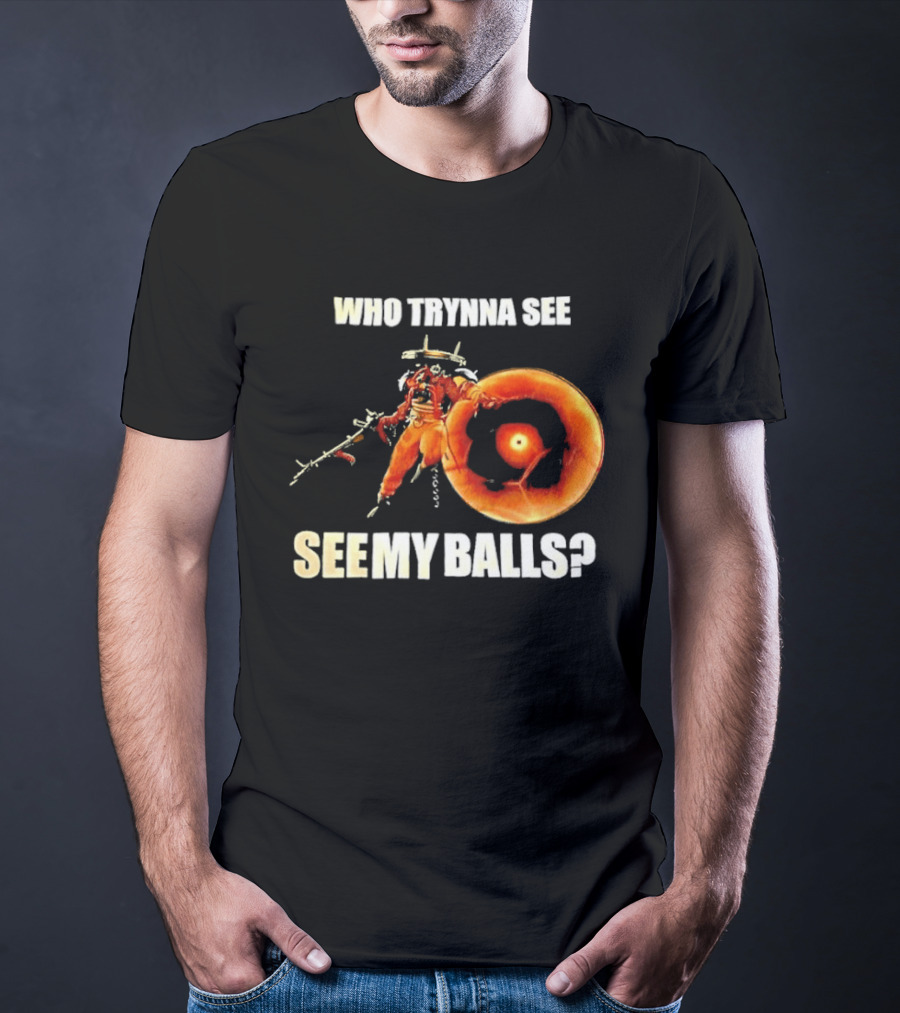 Seven Deadlock Who Tryna See My Balls Fantasy Warrior And Fiery Ring T-Shirt