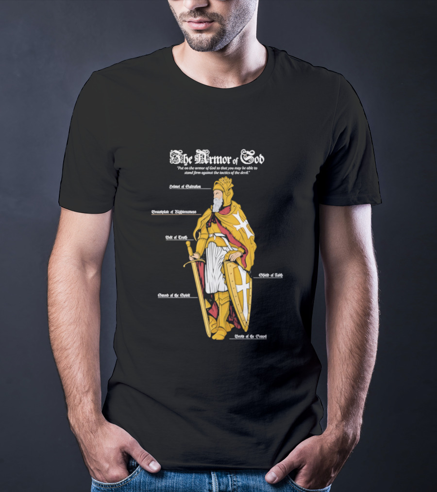 The Armor Of God Belt Of Truth Breastplate Of Righteousness Shield Of Faith Helmet Of Salvation Sword Of The Spirit T-Shirt
