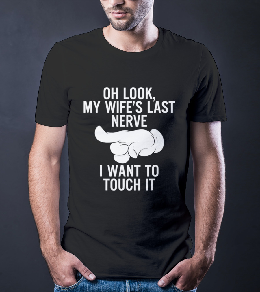 Oh Look My Wife's Last Nerve I Want To Touch It Finger Gesture T-Shirt