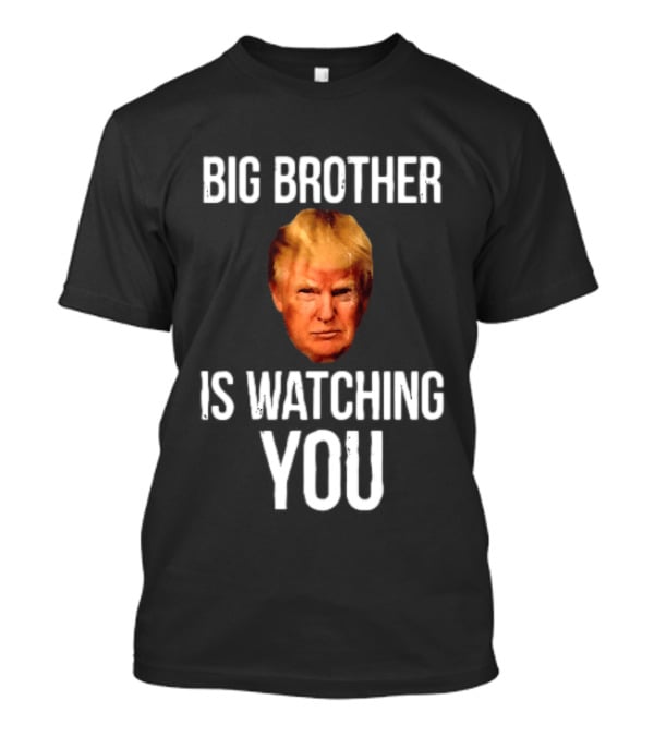 Big Brother Is Ing You Trump Political Humor T-Shirt