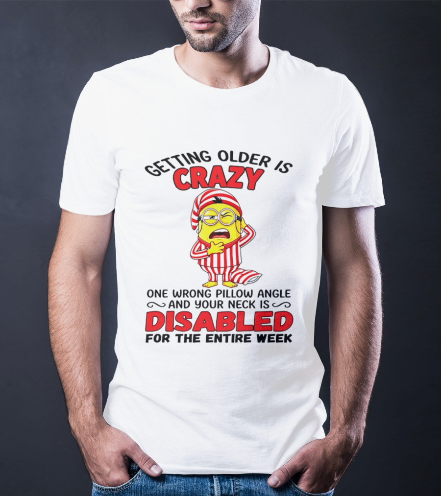 Getting Older Is Crazy Minion Neck Disabled For Entire Week T-Shirt