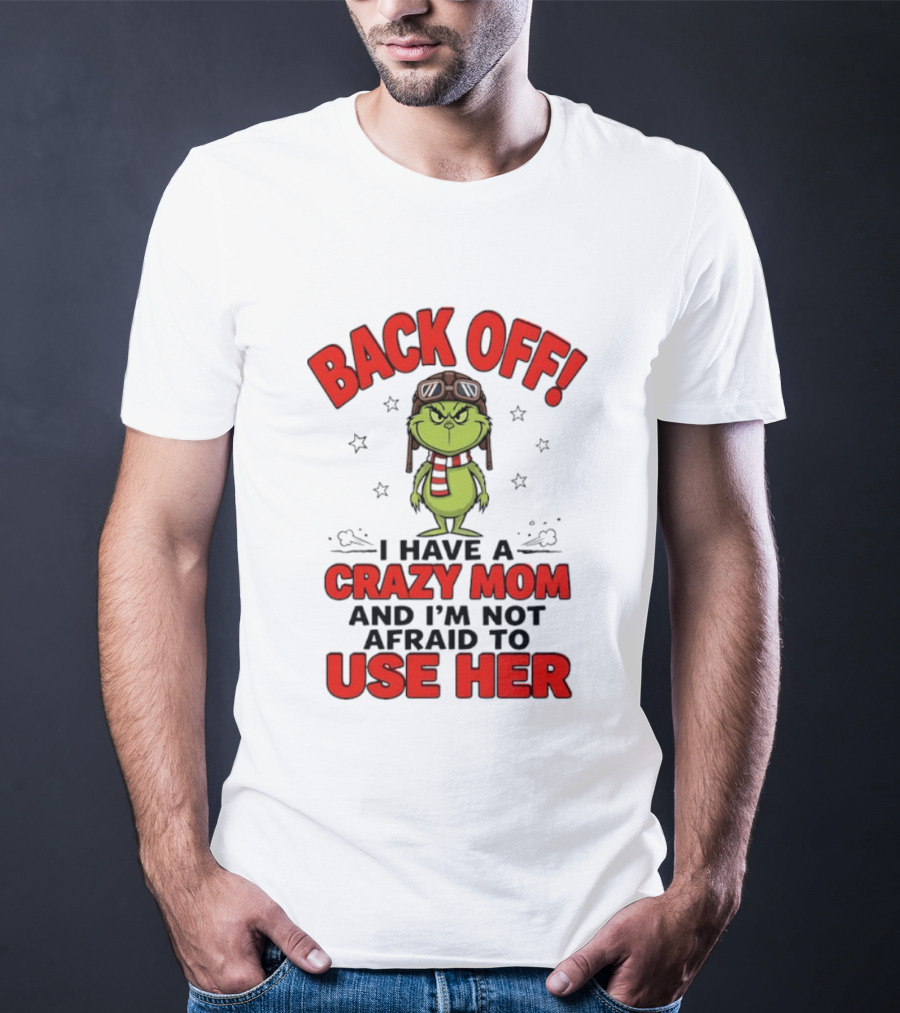 Back Off Grinch I Have A Crazy Mom And I'm Not Afraid To Use Her T-Shirt