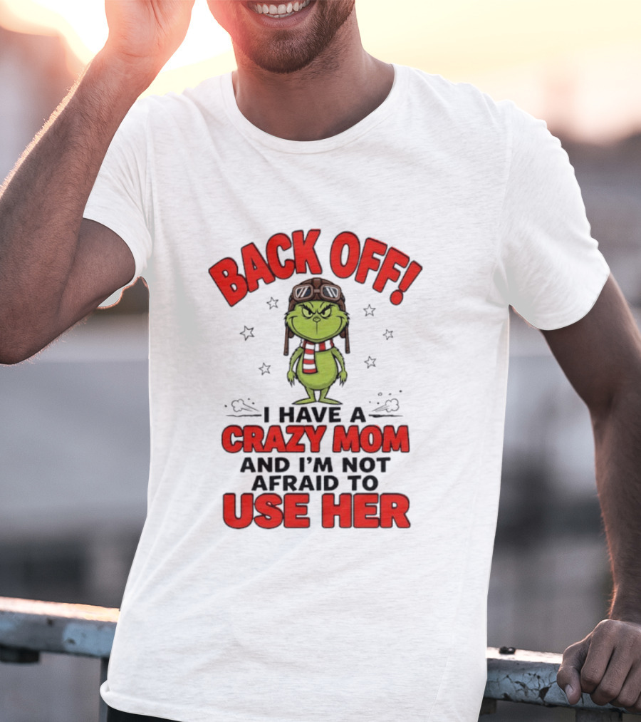 Back Off Grinch I Have A Crazy Mom And I'm Not Afraid To Use Her T-Shirt