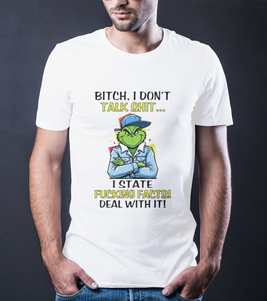 Bitch I Don't Talk Shit I State Fucking Facts Deal With It Grinch T-Shirt
