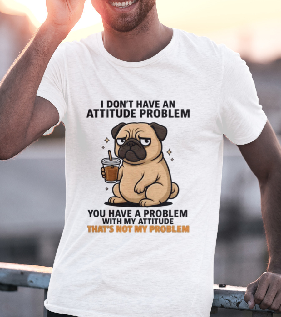 Grumpy Pug Coffee Attitude Problem Not My Problem T-Shirt