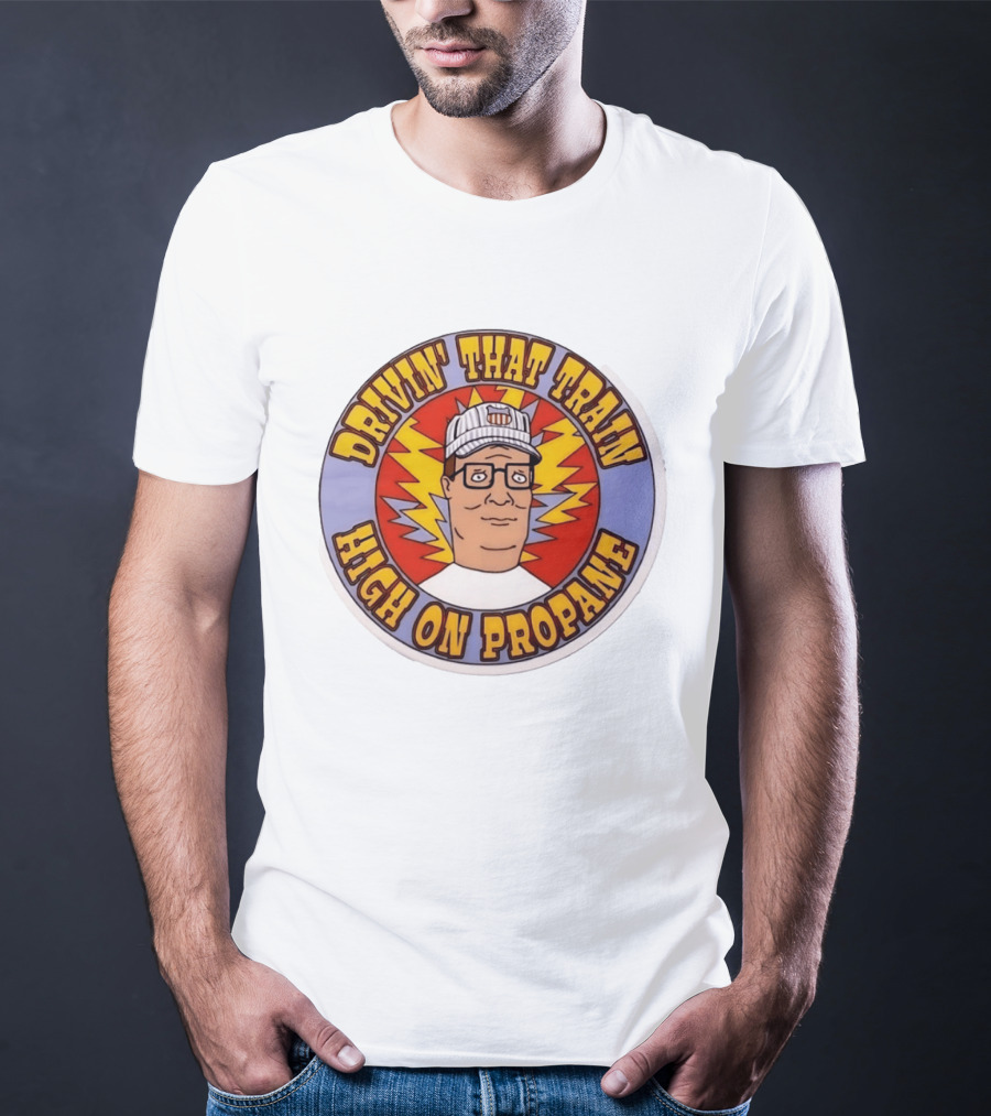 Drivin' That Train High On Propane King Of The Hill Hank Hill T-Shirt