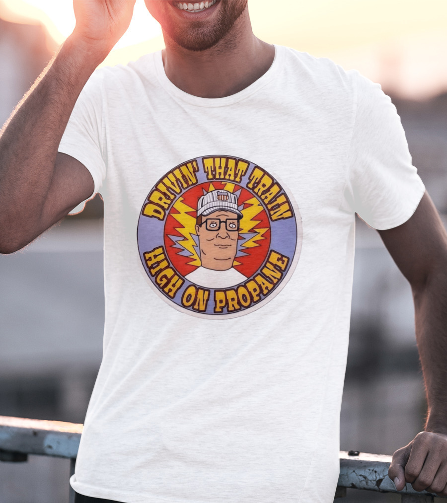 Drivin' That Train High On Propane King Of The Hill Hank Hill T-Shirt