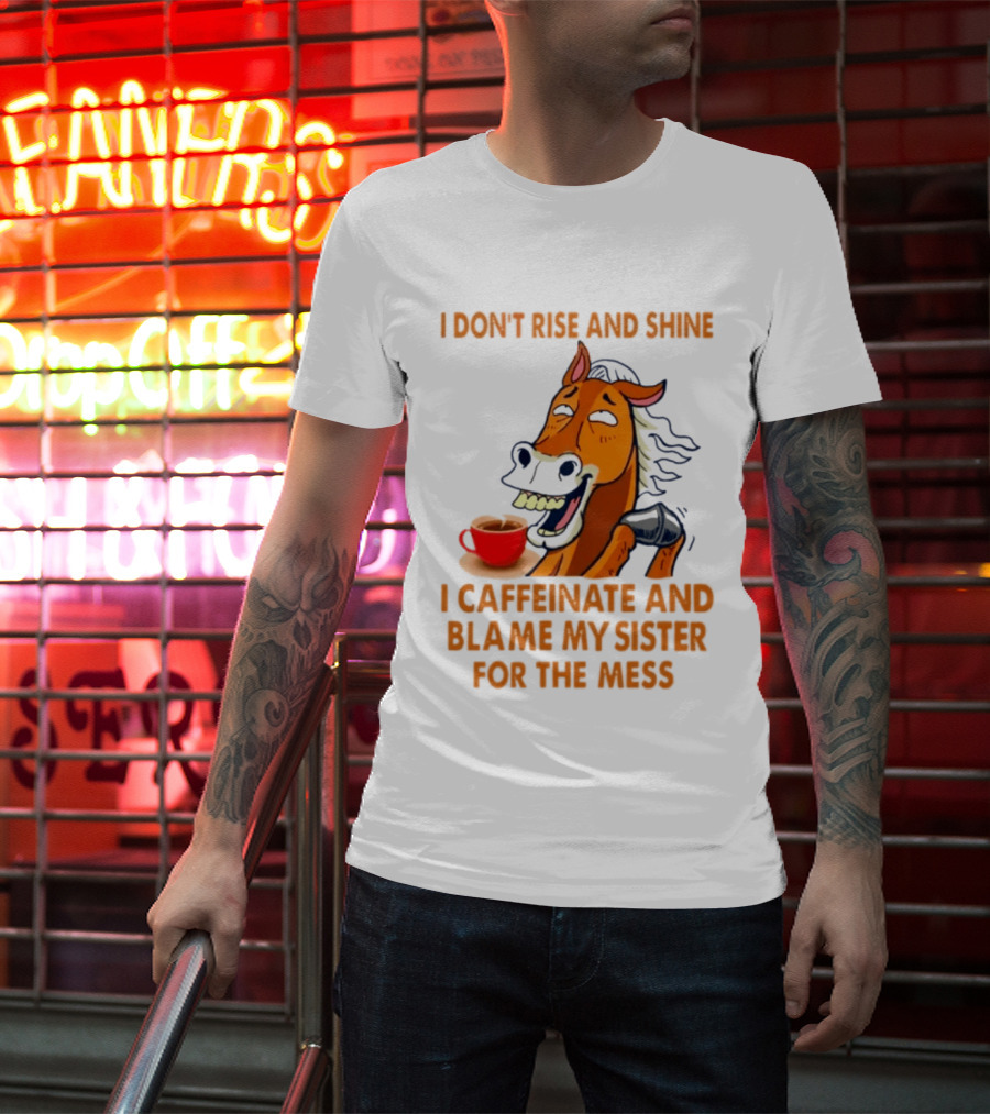 I Don't Rise And Shine I Caffeinate And Blame My Sister For The Mess Horse Coffee Cup T-Shirt