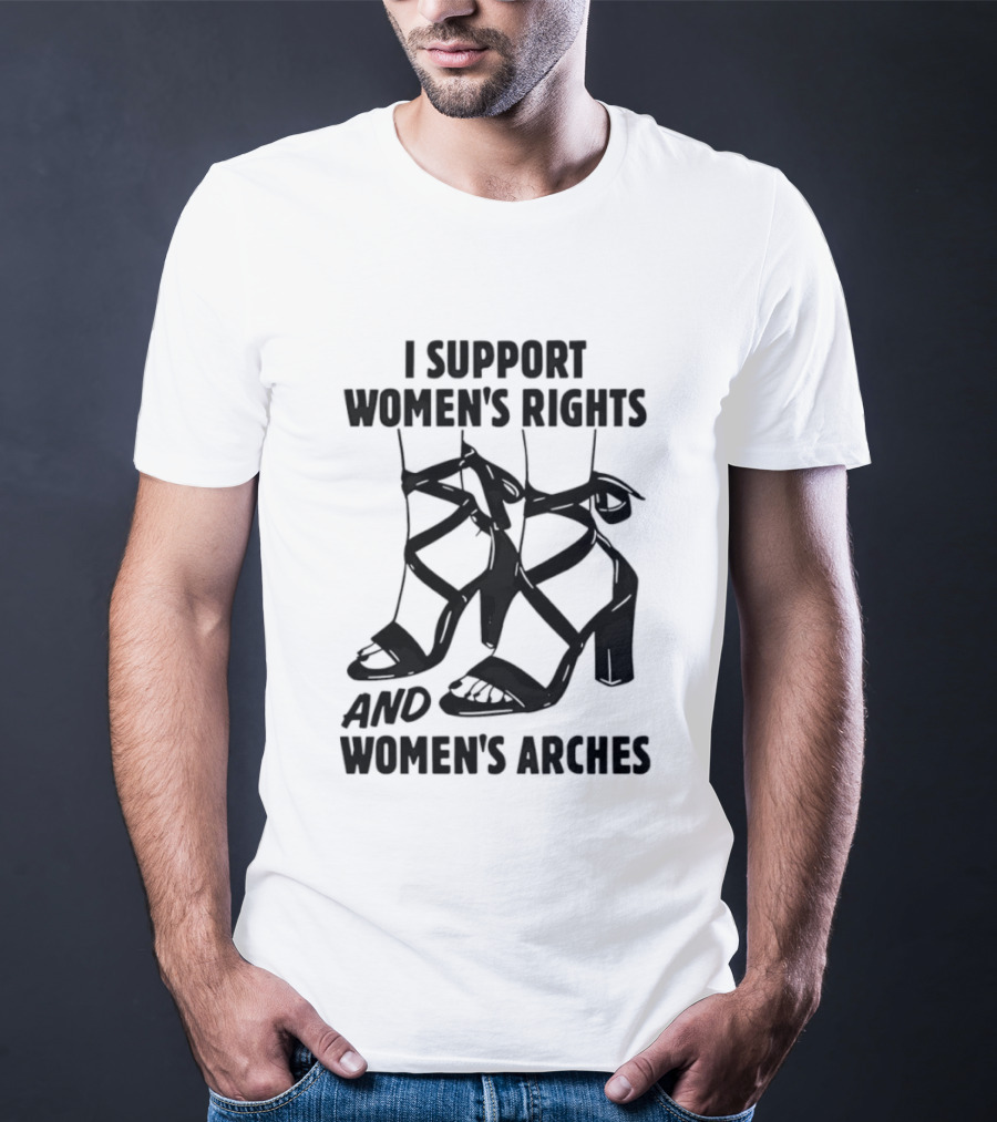 I Support Women's Rights And Women's Arches Heels T-Shirt