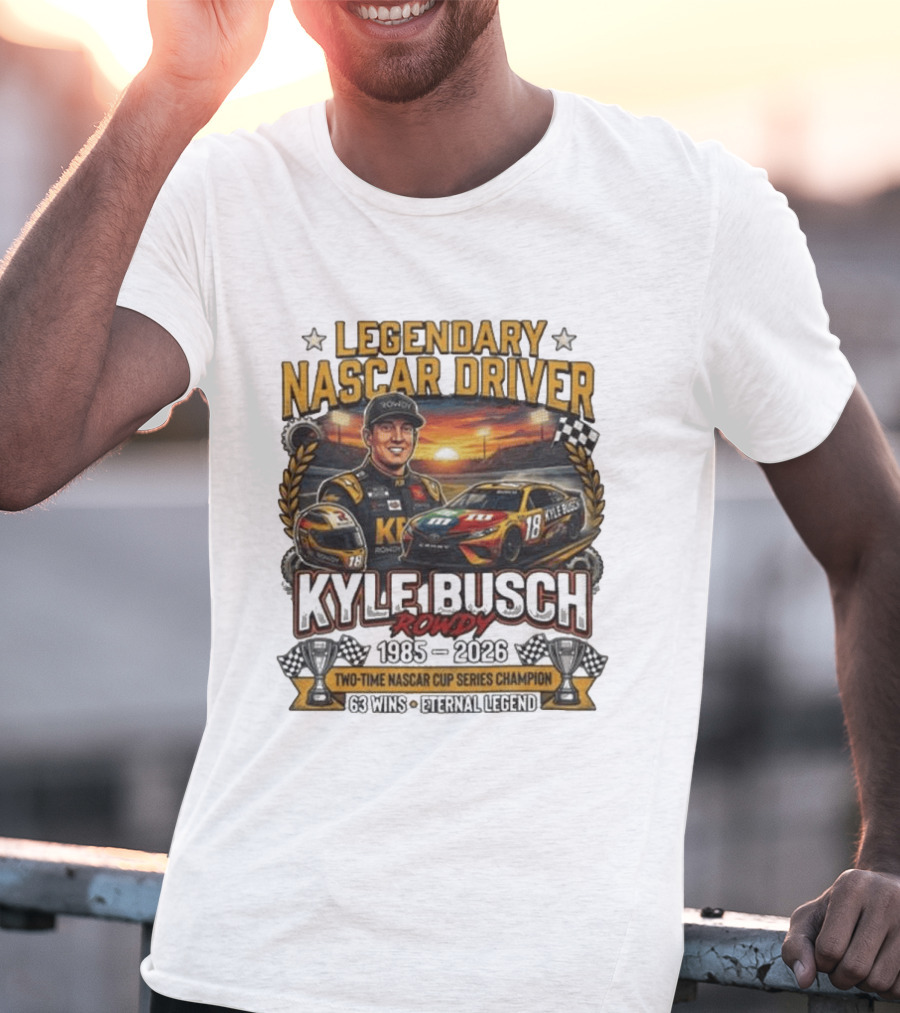 Legendary NASCAR Driver Kyle Busch Rowdy 1985 2026 Two Time NASCAR Cup Series Champion 63 Wins Eternal Legend T-Shirt