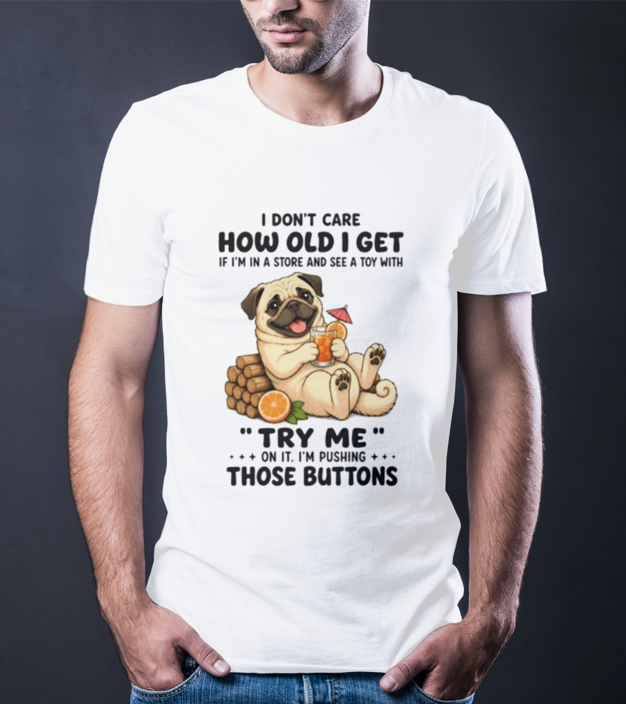 I Don't Care How Old I Get Pug Dog "Try Me" Buttons Playful Humor T-Shirt