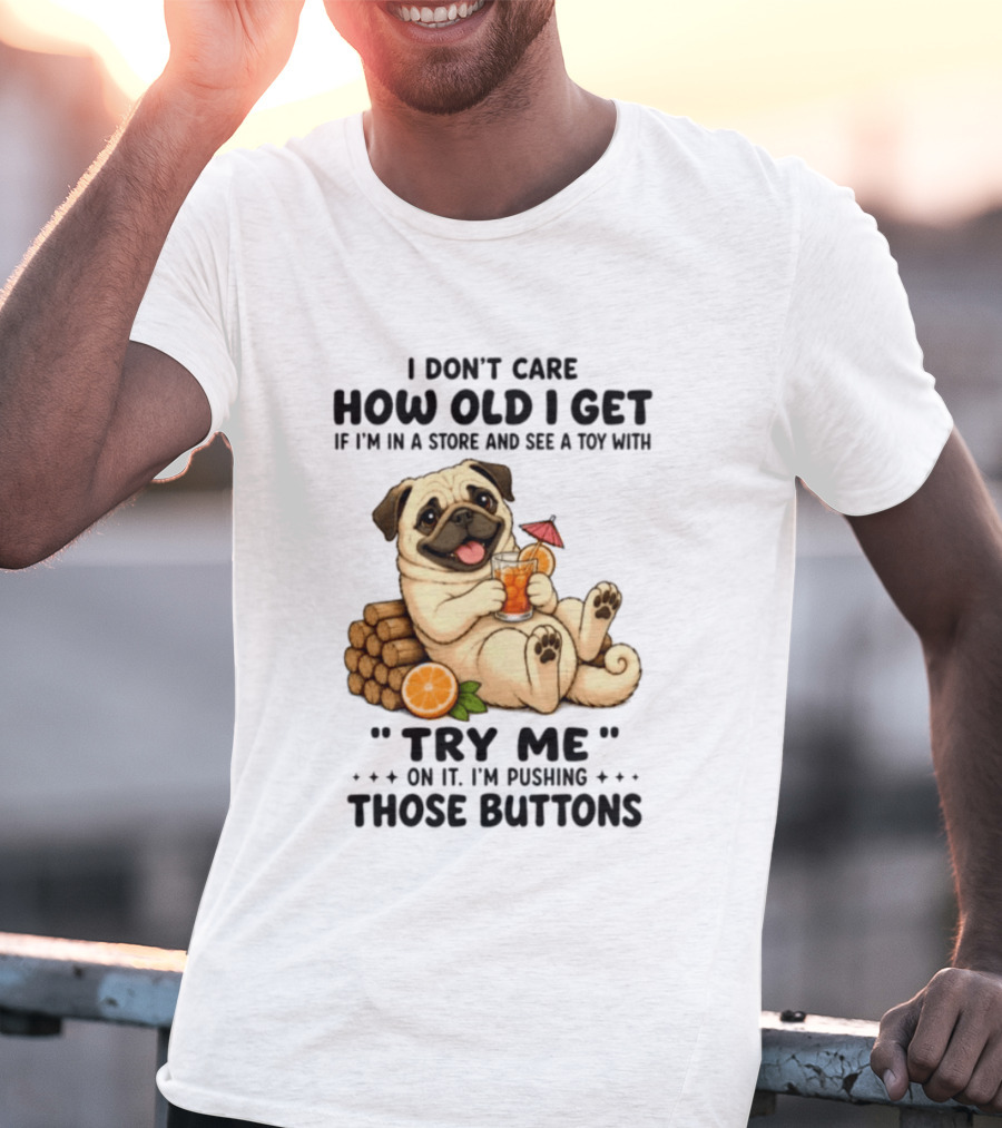 I Don't Care How Old I Get Pug Dog "Try Me" Buttons Playful Humor T-Shirt