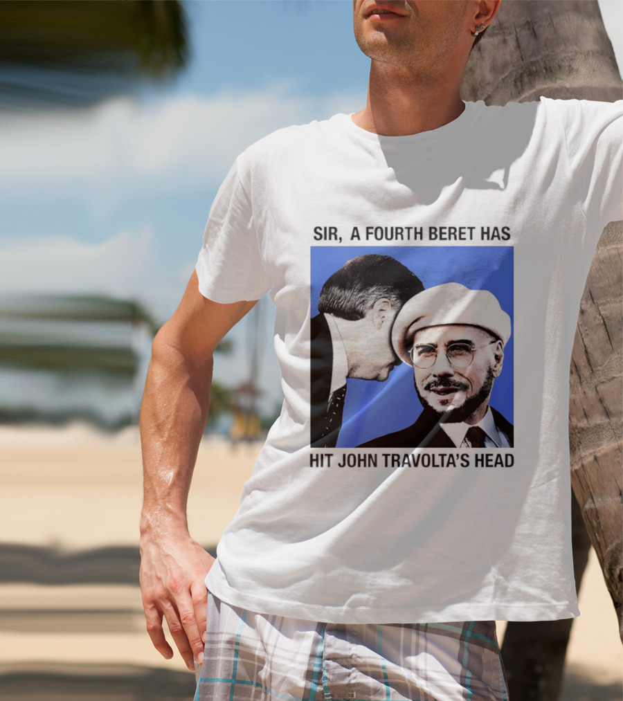 Sir A Fourth Beret Has Hit John Travolta's Head T-Shirt