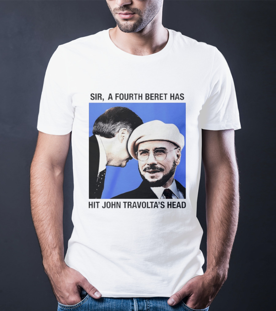 Sir A Fourth Beret Has Hit John Travolta's Head T-Shirt