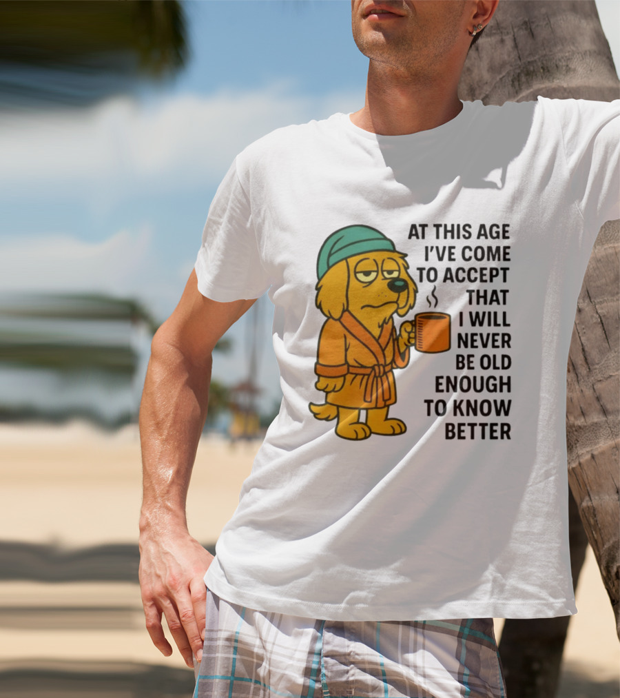 Sleepy Dog In Robe With Coffee Never Old Enough To Know Better T-Shirt