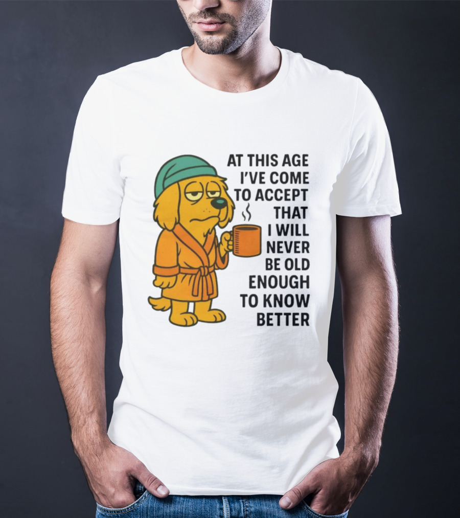 Sleepy Dog In Robe With Coffee Never Old Enough To Know Better T-Shirt