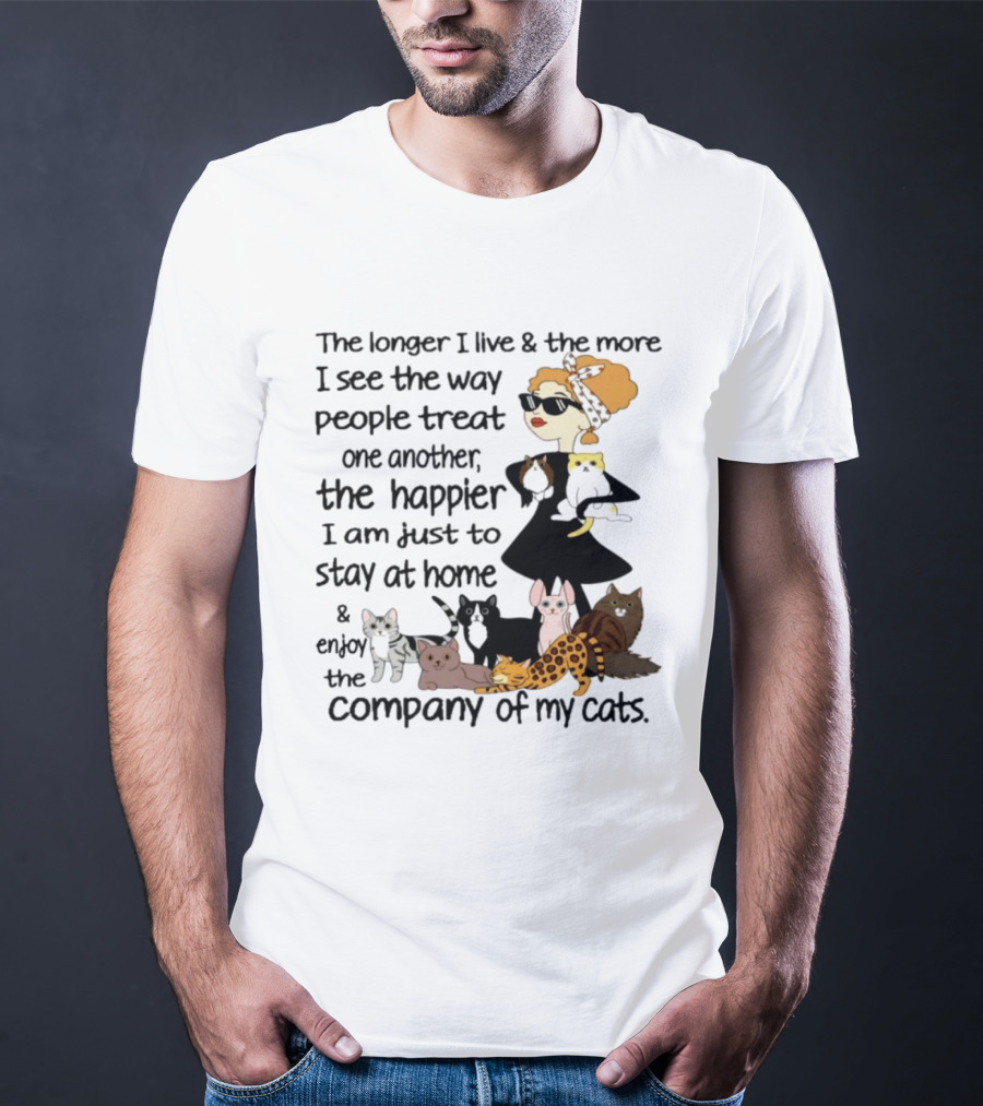 The Longer I Live Happier I Am To Stay At Home And Enjoy The Company Of My Cats T-Shirt